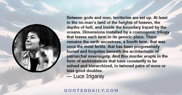 Between gods and men, territories are set up. At least in the no-man’s land of the heights of heaven, the depths of hell, and inside the boundary traced by the oceans. Dimensions installed by a cosmogonic trilogy that