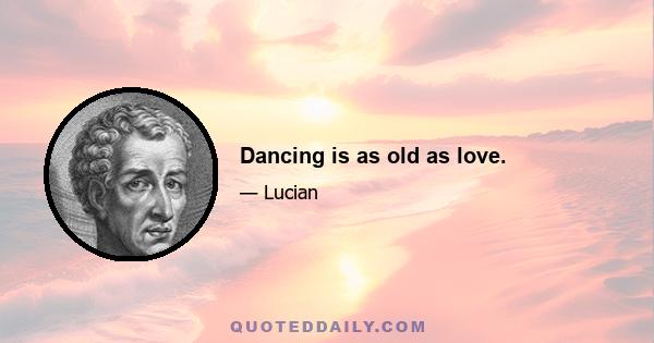 Dancing is as old as love.