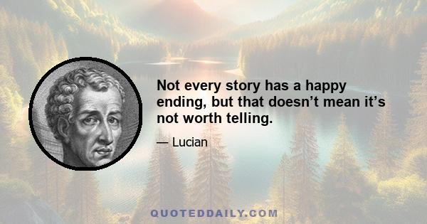 Not every story has a happy ending, but that doesn’t mean it’s not worth telling.