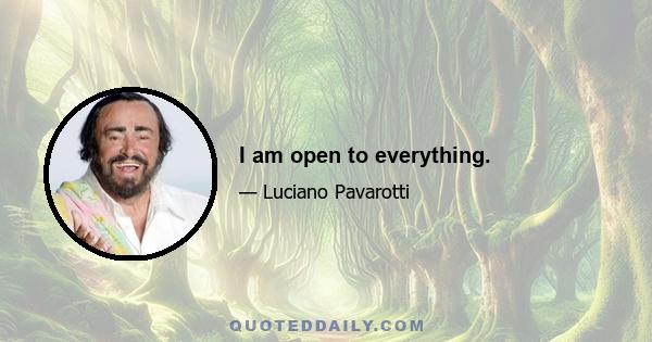 I am open to everything.