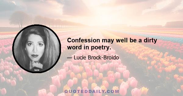 Confession may well be a dirty word in poetry.