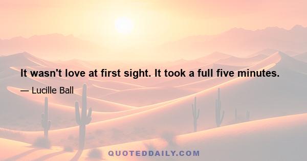 It wasn't love at first sight. It took a full five minutes.