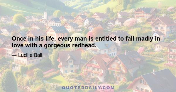 Once in his life, every man is entitled to fall madly in love with a gorgeous redhead.