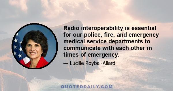 Radio interoperability is essential for our police, fire, and emergency medical service departments to communicate with each other in times of emergency.