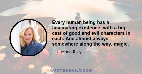 Every human being has a fascinating existence, with a big cast of good and evil characters in each. And almost always, somewhere along the way, magic.