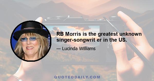 RB Morris is the greatest unknown singer-songwrit er in the US.