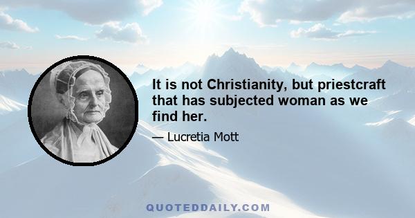 It is not Christianity, but priestcraft that has subjected woman as we find her.