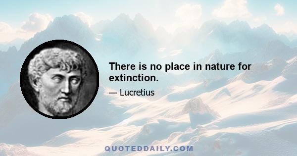 There is no place in nature for extinction.