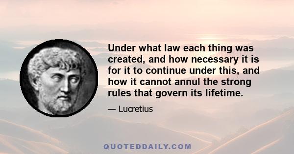 Under what law each thing was created, and how necessary it is for it to continue under this, and how it cannot annul the strong rules that govern its lifetime.