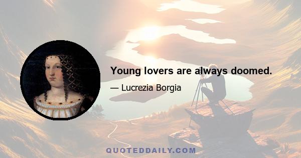 Young lovers are always doomed.