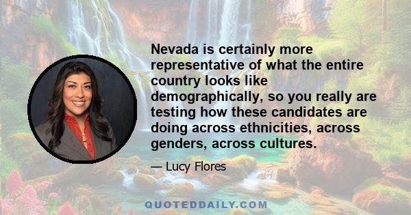 Nevada is certainly more representative of what the entire country looks like demographically, so you really are testing how these candidates are doing across ethnicities, across genders, across cultures.