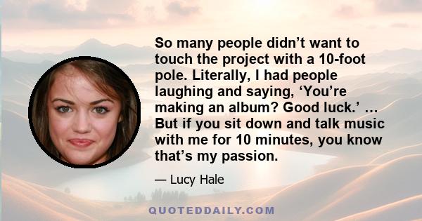 So many people didn’t want to touch the project with a 10-foot pole. Literally, I had people laughing and saying, ‘You’re making an album? Good luck.’ … But if you sit down and talk music with me for 10 minutes, you