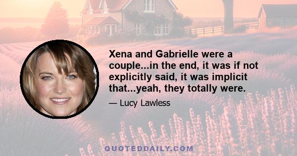 Xena and Gabrielle were a couple...in the end, it was if not explicitly said, it was implicit that...yeah, they totally were.