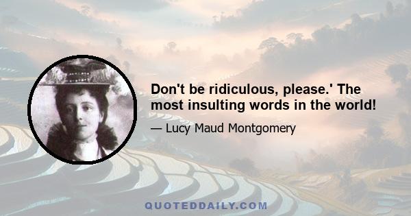 Don't be ridiculous, please.' The most insulting words in the world!