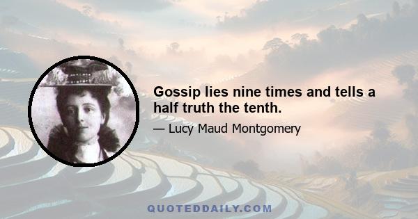 Gossip lies nine times and tells a half truth the tenth.