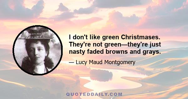 I don't like green Christmases. They're not green—they're just nasty faded browns and grays.