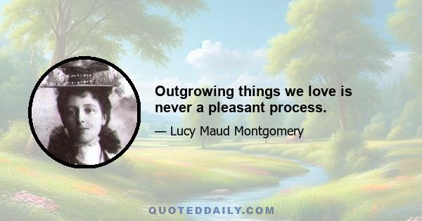 Outgrowing things we love is never a pleasant process.