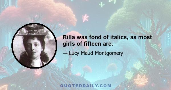 Rilla was fond of italics, as most girls of fifteen are.