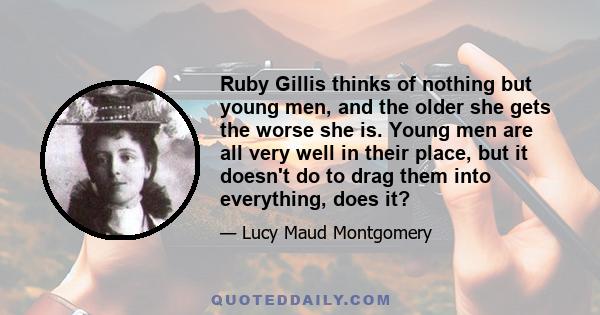 Ruby Gillis thinks of nothing but young men, and the older she gets the worse she is. Young men are all very well in their place, but it doesn't do to drag them into everything, does it?