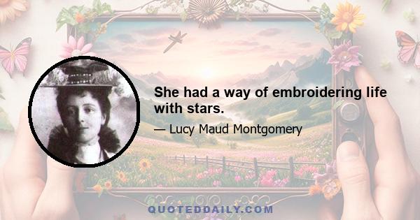 She had a way of embroidering life with stars.