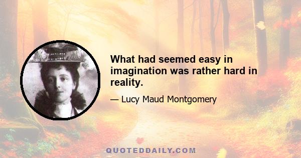 What had seemed easy in imagination was rather hard in reality.