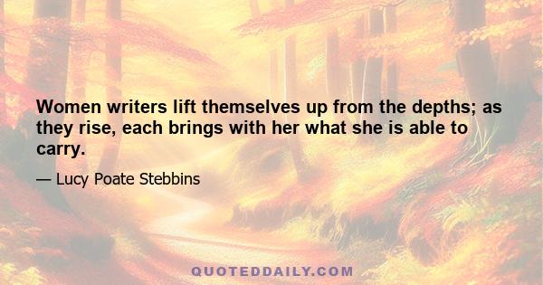 Women writers lift themselves up from the depths; as they rise, each brings with her what she is able to carry.