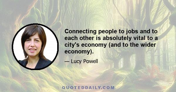 Connecting people to jobs and to each other is absolutely vital to a city's economy (and to the wider economy).