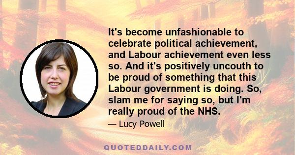 It's become unfashionable to celebrate political achievement, and Labour achievement even less so. And it's positively uncouth to be proud of something that this Labour government is doing. So, slam me for saying so,