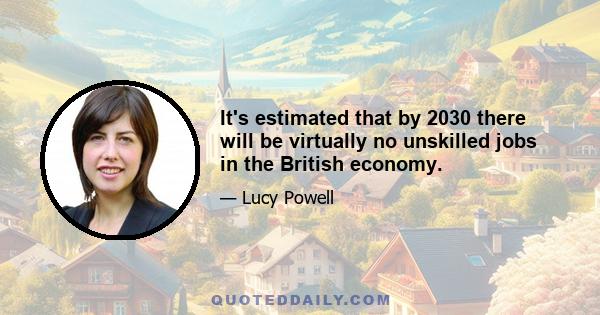 It's estimated that by 2030 there will be virtually no unskilled jobs in the British economy.