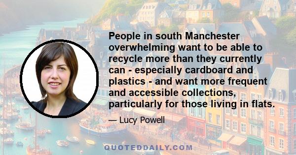 People in south Manchester overwhelming want to be able to recycle more than they currently can - especially cardboard and plastics - and want more frequent and accessible collections, particularly for those living in