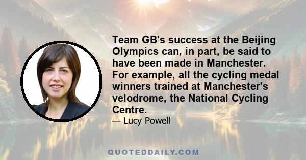 Team GB's success at the Beijing Olympics can, in part, be said to have been made in Manchester. For example, all the cycling medal winners trained at Manchester's velodrome, the National Cycling Centre.