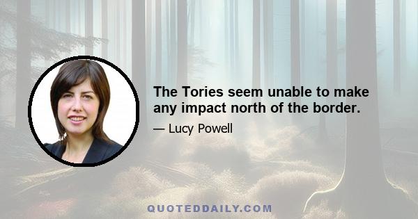 The Tories seem unable to make any impact north of the border.