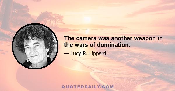 The camera was another weapon in the wars of domination.