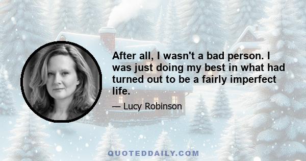 After all, I wasn't a bad person. I was just doing my best in what had turned out to be a fairly imperfect life.