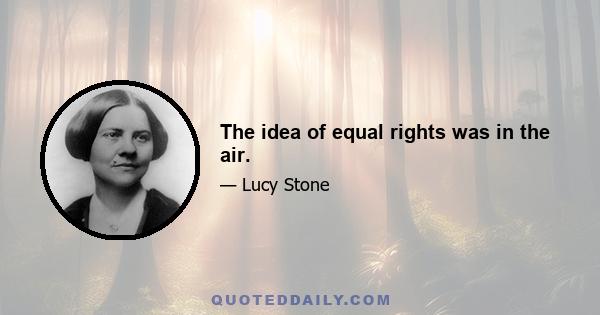 The idea of equal rights was in the air.