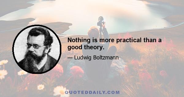 Nothing is more practical than a good theory.