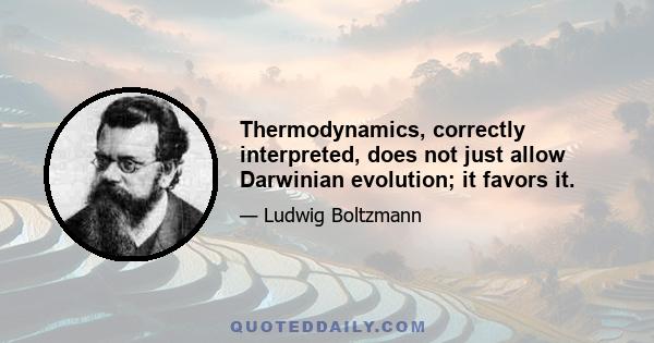 Thermodynamics, correctly interpreted, does not just allow Darwinian evolution; it favors it.