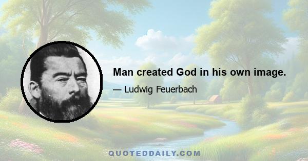 Man created God in his own image.