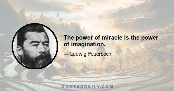 The power of miracle is the power of imagination.