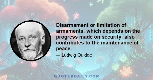 Disarmament or limitation of armaments, which depends on the progress made on security, also contributes to the maintenance of peace.