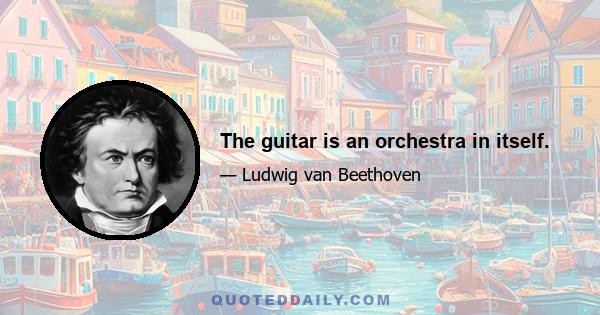 The guitar is an orchestra in itself.