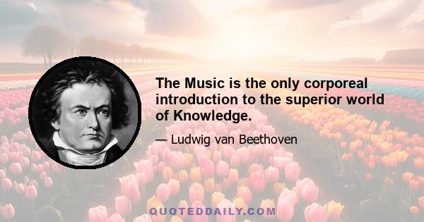 The Music is the only corporeal introduction to the superior world of Knowledge.