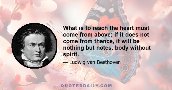 What is to reach the heart must come from above; if it does not come from thence, it will be nothing but notes, body without spirit.