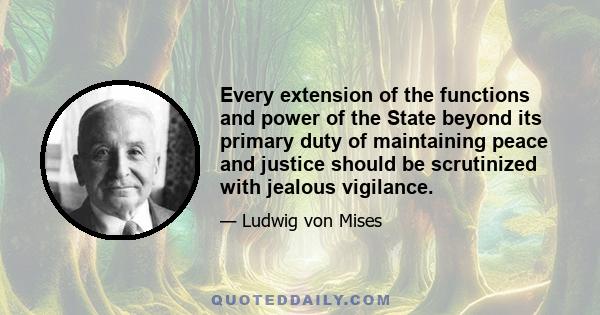 Every extension of the functions and power of the State beyond its primary duty of maintaining peace and justice should be scrutinized with jealous vigilance.