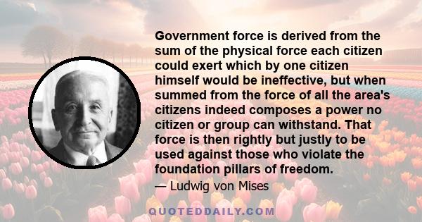 Government force is derived from the sum of the physical force each citizen could exert which by one citizen himself would be ineffective, but when summed from the force of all the area's citizens indeed composes a