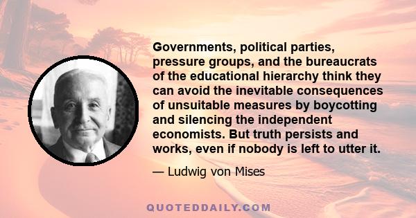 Governments, political parties, pressure groups, and the bureaucrats of the educational hierarchy think they can avoid the inevitable consequences of unsuitable measures by boycotting and silencing the independent