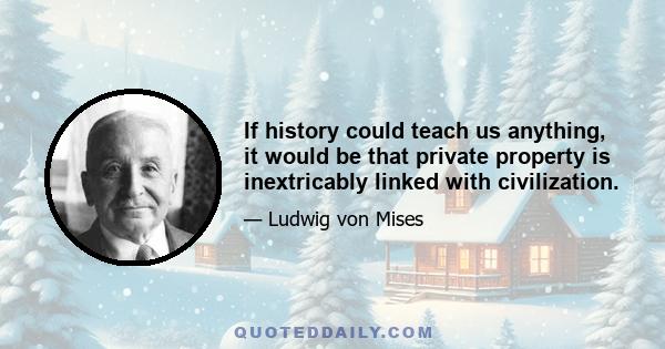 If history could teach us anything, it would be that private property is inextricably linked with civilization.