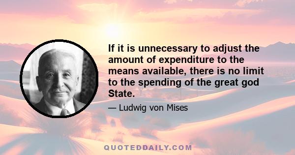 If it is unnecessary to adjust the amount of expenditure to the means available, there is no limit to the spending of the great god State.