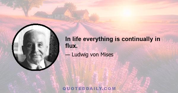 In life everything is continually in flux.