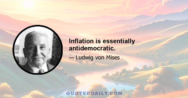 Inflation is essentially antidemocratic.